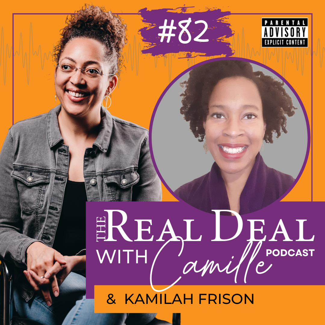 82. Advocating for Yourself | Kamilah Frison | The Real Deal with Camille